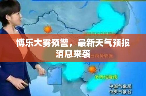 博乐大雾预警，最新天气预报消息来袭