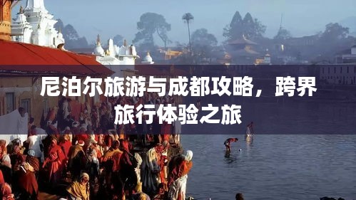 尼泊尔旅游与成都攻略，跨界旅行体验之旅