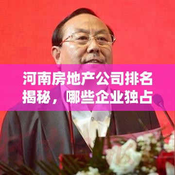 河南房地产公司排名揭秘，哪些企业独占鳌头？