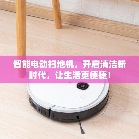 智能电动扫地机，开启清洁新时代，让生活更便捷！