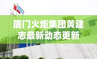 厦门火炬集团黄建志最新动态更新
