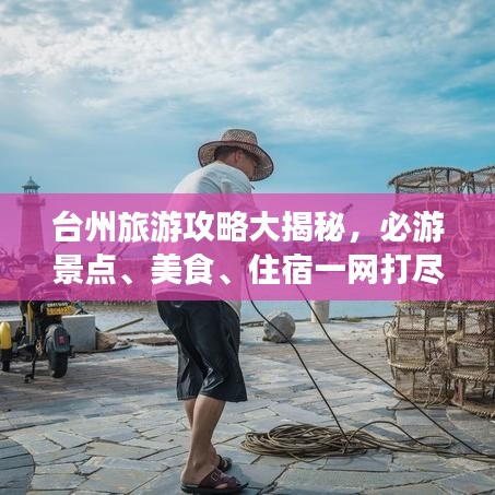 台州旅游攻略大揭秘，必游景点、美食、住宿一网打尽