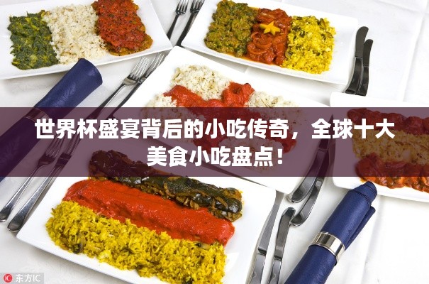 世界杯盛宴背后的小吃传奇，全球十大美食小吃盘点！