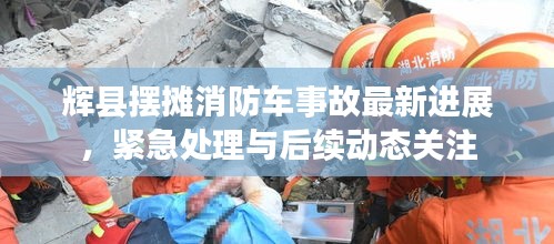辉县摆摊消防车事故最新进展，紧急处理与后续动态关注