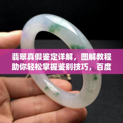 翡翠真假鉴定详解，图解教程助你轻松掌握鉴别技巧，百度一搜即知！