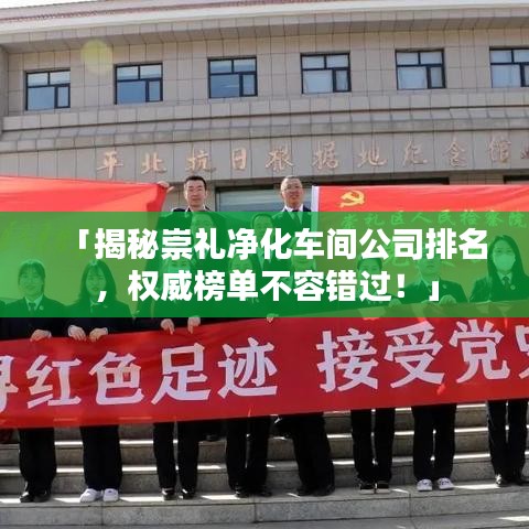 「揭秘崇礼净化车间公司排名，权威榜单不容错过！」