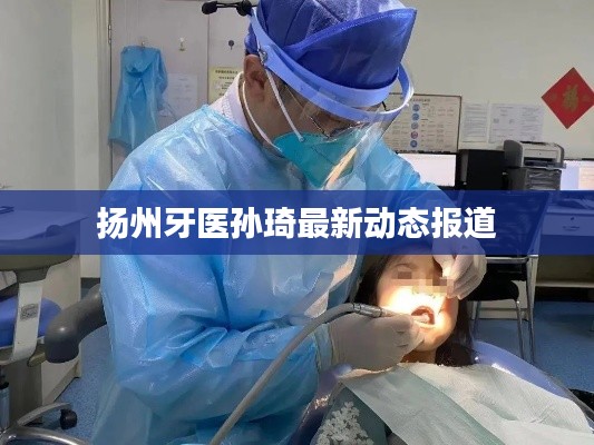 扬州牙医孙琦最新动态报道