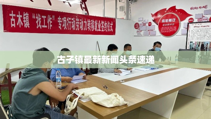 古子镇最新新闻头条速递