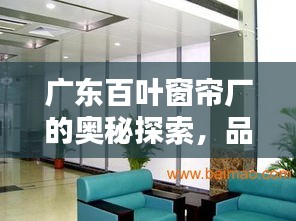 广东百叶窗帘厂的奥秘探索，品质与工艺的完美结合