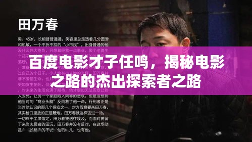 百度电影才子任鸣，揭秘电影之路的杰出探索者之路