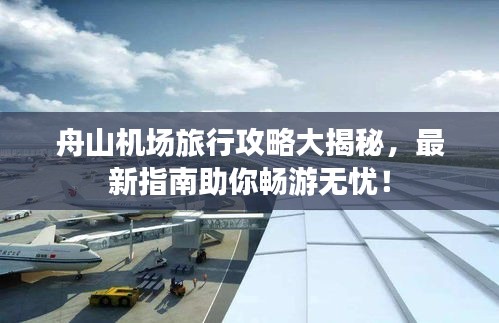 舟山机场旅行攻略大揭秘，最新指南助你畅游无忧！
