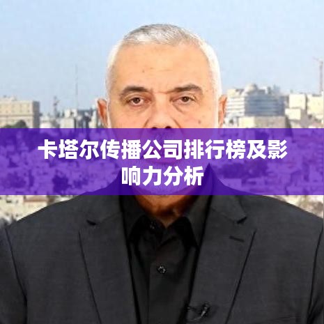 卡塔尔传播公司排行榜及影响力分析