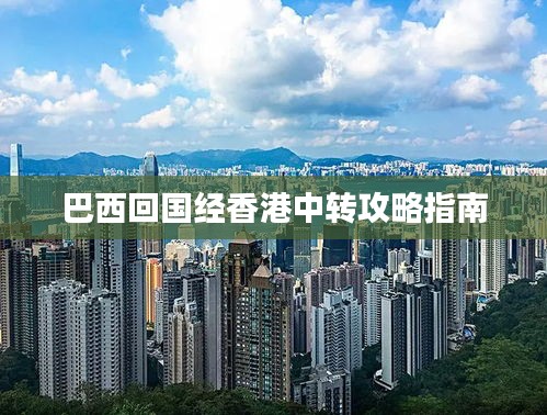 巴西回国经香港中转攻略指南