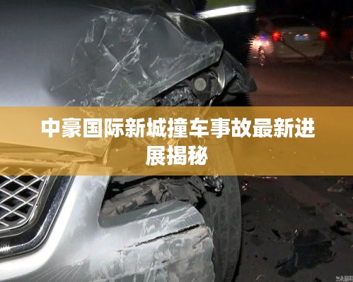 中豪国际新城撞车事故最新进展揭秘