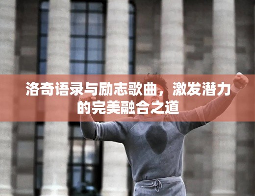 洛奇语录与励志歌曲，激发潜力的完美融合之道