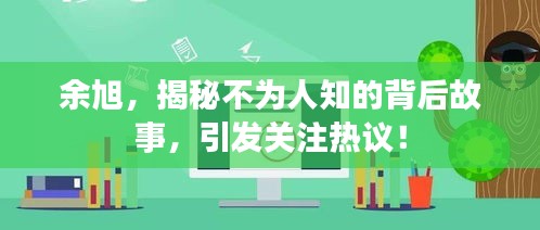 余旭，揭秘不为人知的背后故事，引发关注热议！