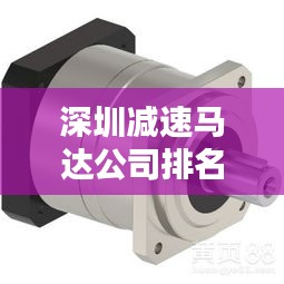 深圳减速马达公司排名揭晓，行业影响力不容小觑