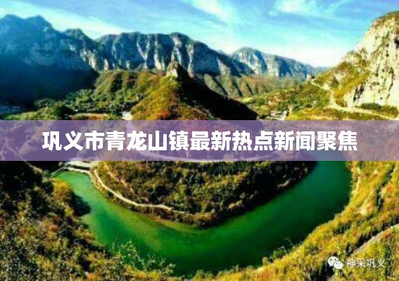 巩义市青龙山镇最新热点新闻聚焦