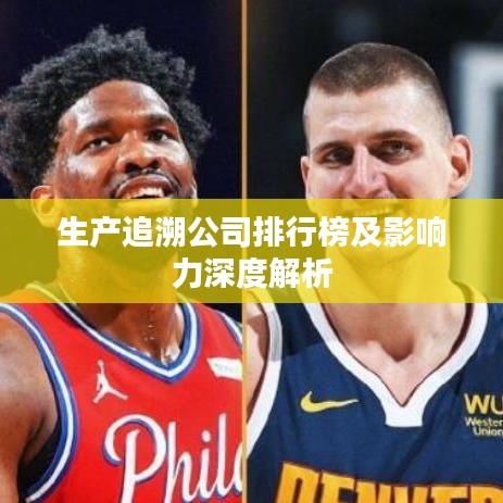生产追溯公司排行榜及影响力深度解析