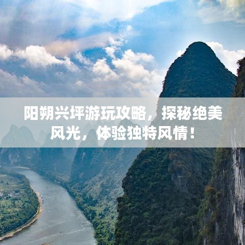 阳朔兴坪游玩攻略，探秘绝美风光，体验独特风情！