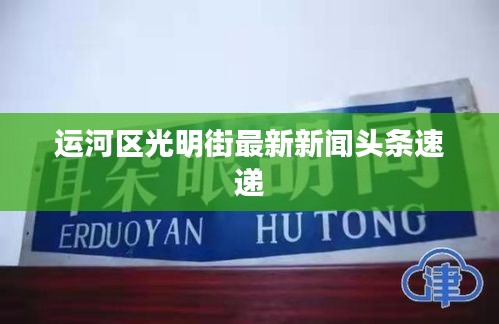 运河区光明街最新新闻头条速递