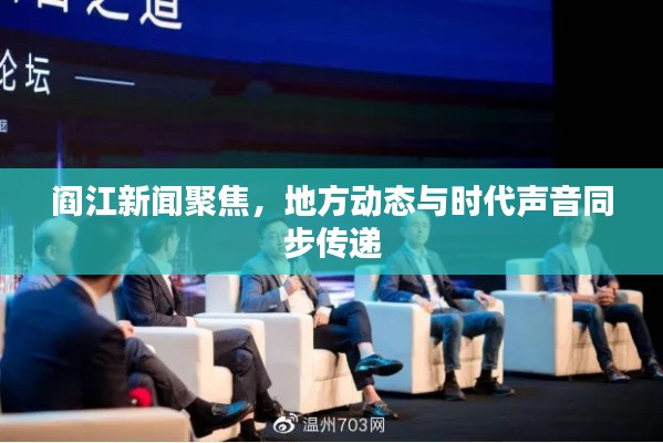 阎江新闻聚焦，地方动态与时代声音同步传递