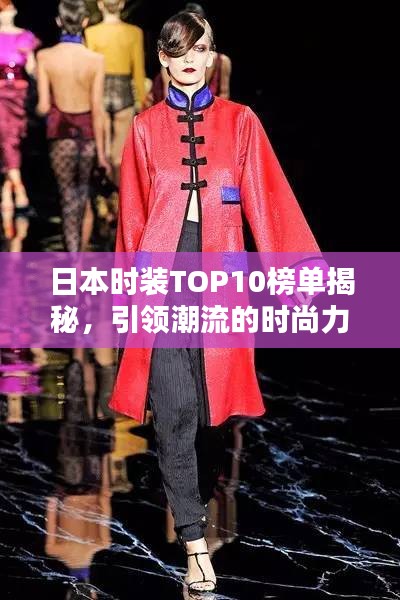 日本时装TOP10榜单揭秘，引领潮流的时尚力量大放异彩