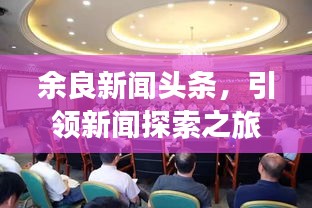 余良新闻头条，引领新闻探索之旅的先锋力量
