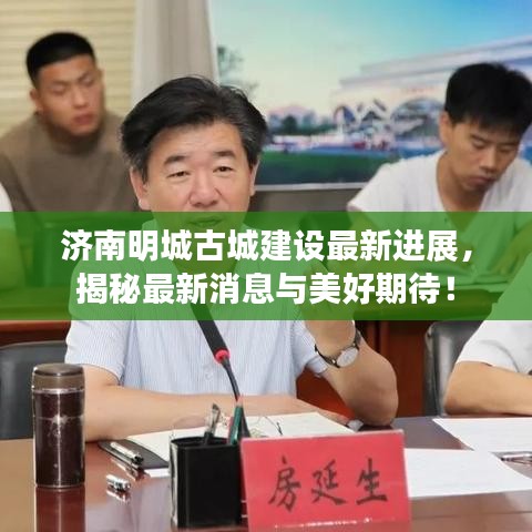 济南明城古城建设最新进展，揭秘最新消息与美好期待！