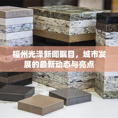 福州光泽新闻瞩目，城市发展的最新动态与亮点