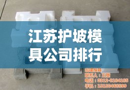 江苏护坡模具公司排行榜揭晓，行业领军者榜单！