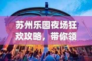 苏州乐园夜场狂欢攻略，带你领略全新体验！
