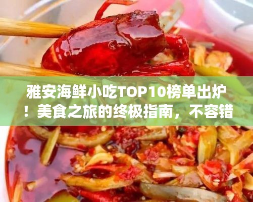 雅安海鲜小吃TOP10榜单出炉！美食之旅的终极指南，不容错过！
