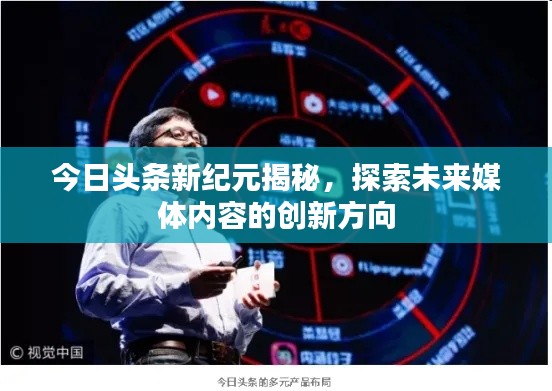 今日头条新纪元揭秘，探索未来媒体内容的创新方向