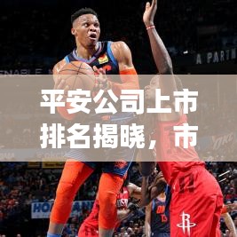 平安公司上市排名揭晓，市场影响力不容小觑