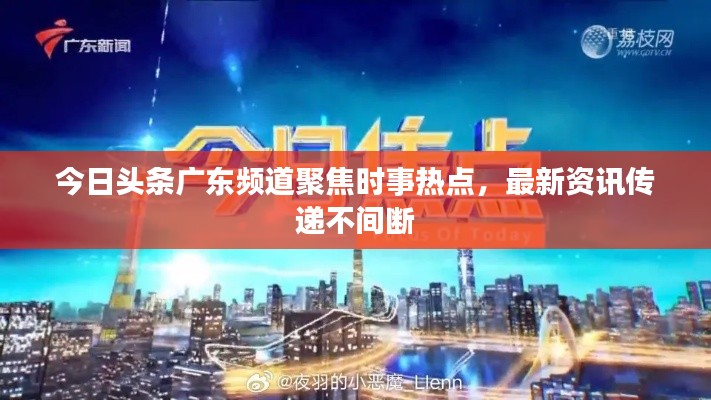 今日头条广东频道聚焦时事热点，最新资讯传递不间断