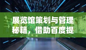 展览馆策划与管理秘籍，借助百度提升展览效果至巅峰策略