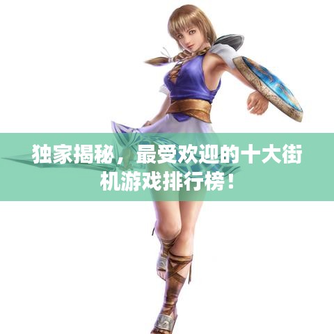 独家揭秘，最受欢迎的十大街机游戏排行榜！