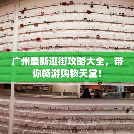 广州最新逛街攻略大全，带你畅游购物天堂！